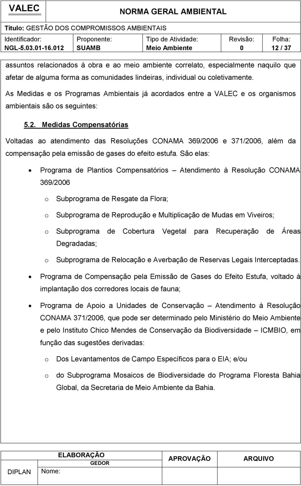 u cletivamente. As Medidas e s Prgramas Ambientais já acrdads entre a VALEC e s rganisms ambientais sã s seguintes: 5.2.