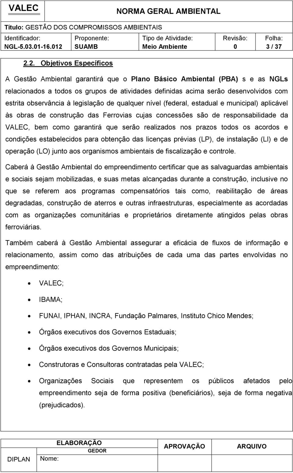 2. Objetivs Específics A Gestã Ambiental garantirá que Plan Básic Ambiental (PBA) s e as NGLs relacinads a tds s grups de atividades definidas acima serã desenvlvids cm estrita bservância à legislaçã