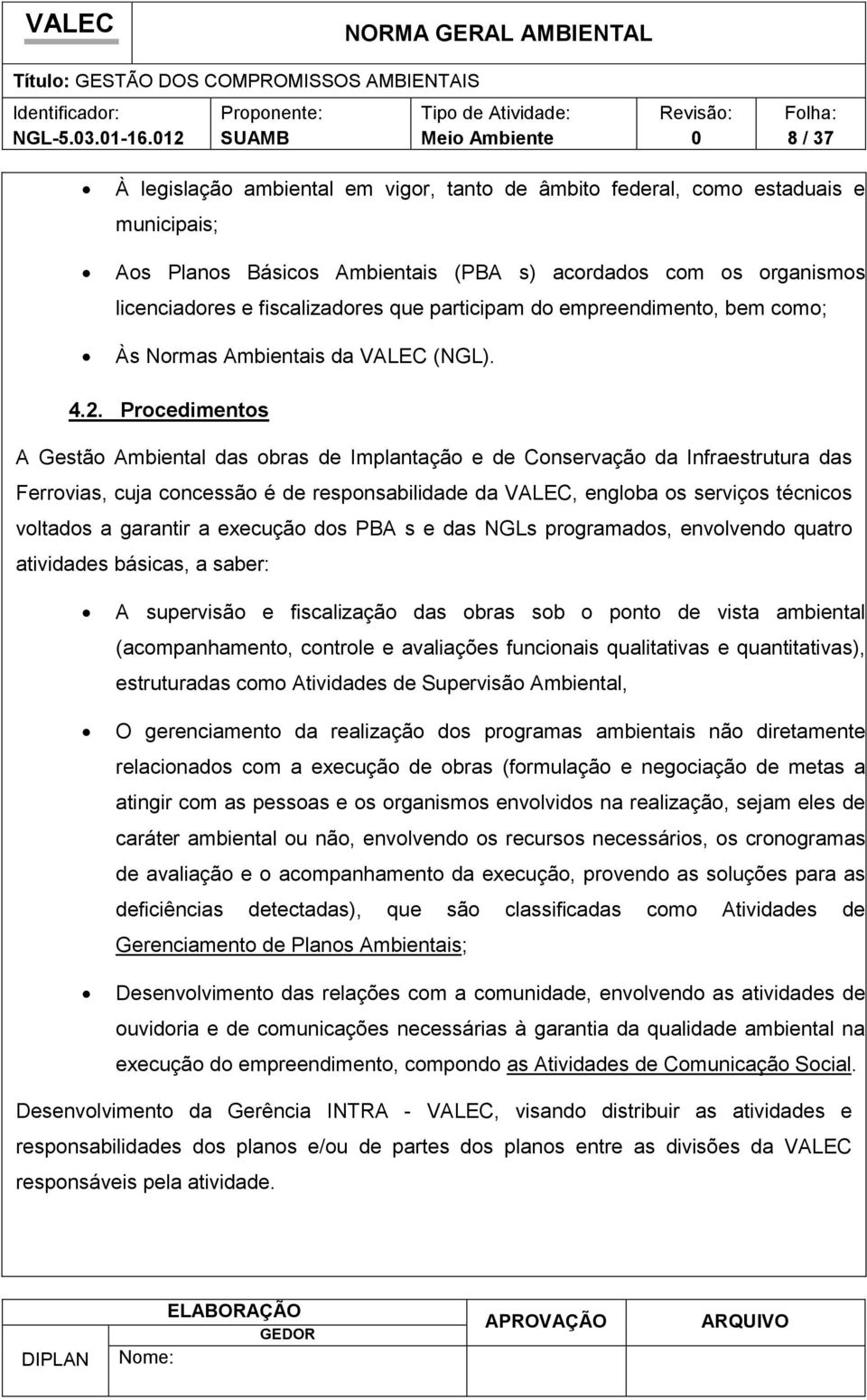 rganisms licenciadres e fiscalizadres que participam d empreendiment, bem cm; Às Nrmas Ambientais da VALEC (NGL). 4.2.