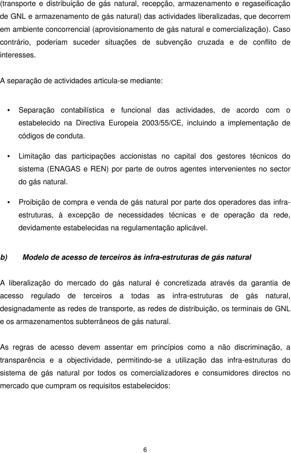 A separação de actividades articula-se mediante: Separação contabilística e funcional das actividades, de acordo com o estabelecido na Directiva Europeia 2003/55/CE, incluindo a implementação de