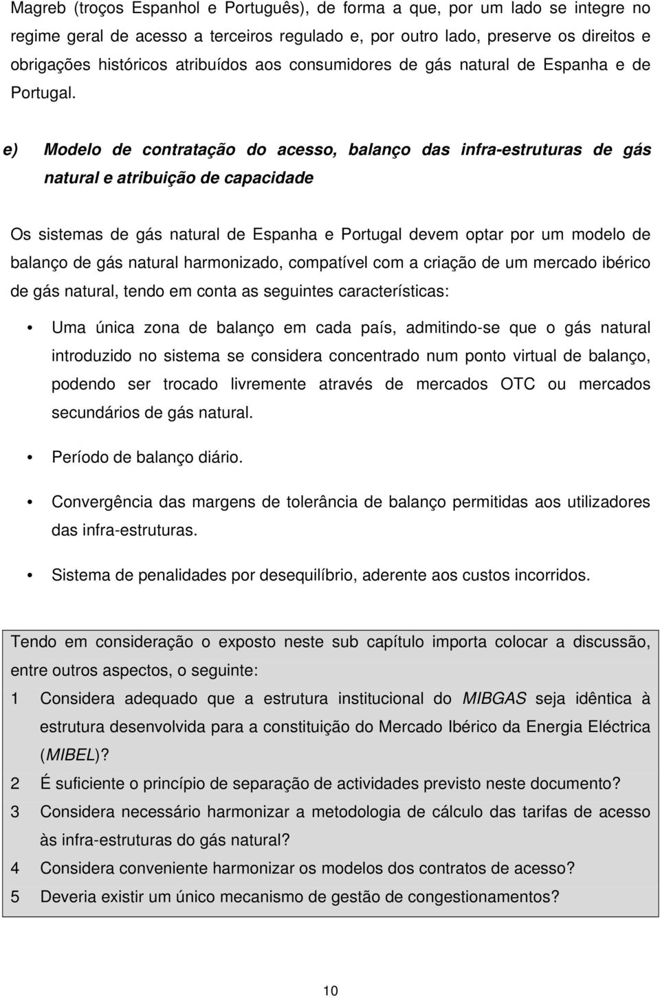 e) Modelo de contratação do acesso, balanço das infra-estruturas de gás natural e atribuição de capacidade Os sistemas de gás natural de Espanha e Portugal devem optar por um modelo de balanço de gás