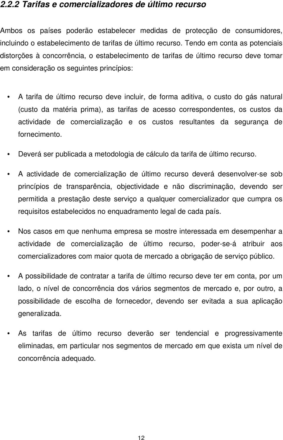 forma aditiva, o custo do gás natural (custo da matéria prima), as tarifas de acesso correspondentes, os custos da actividade de comercialização e os custos resultantes da segurança de fornecimento.