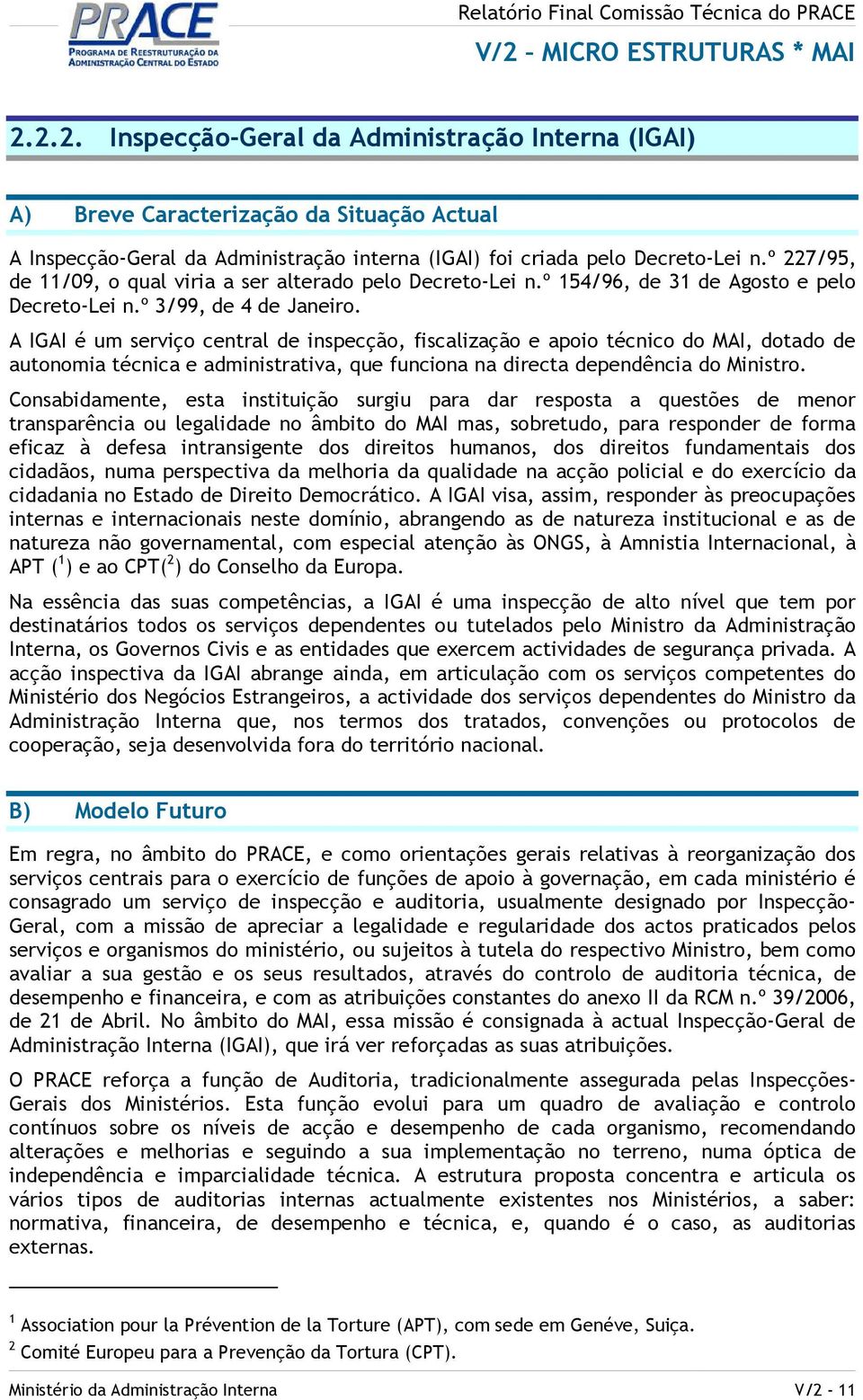 A IGAI é um serviço central de inspecção, fiscalização e apoio técnico do MAI, dotado de autonomia técnica e administrativa, que funciona na directa dependência do Ministro.