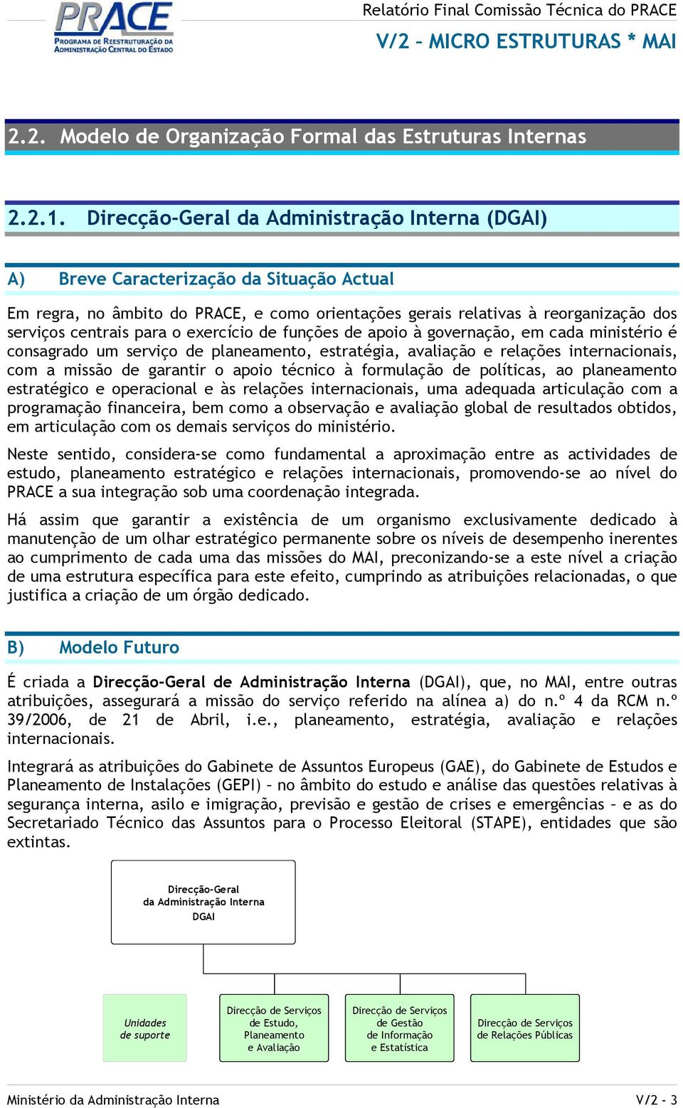 o exercício de funções de apoio à governação, em cada ministério é consagrado um serviço de planeamento, estratégia, avaliação e relações internacionais, com a missão de garantir o apoio técnico à