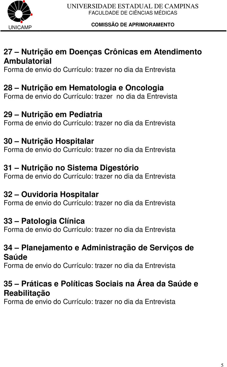 no Sistema Digestório 32 Ouvidoria Hospitalar 33 Patologia Clínica 34 Planejamento e