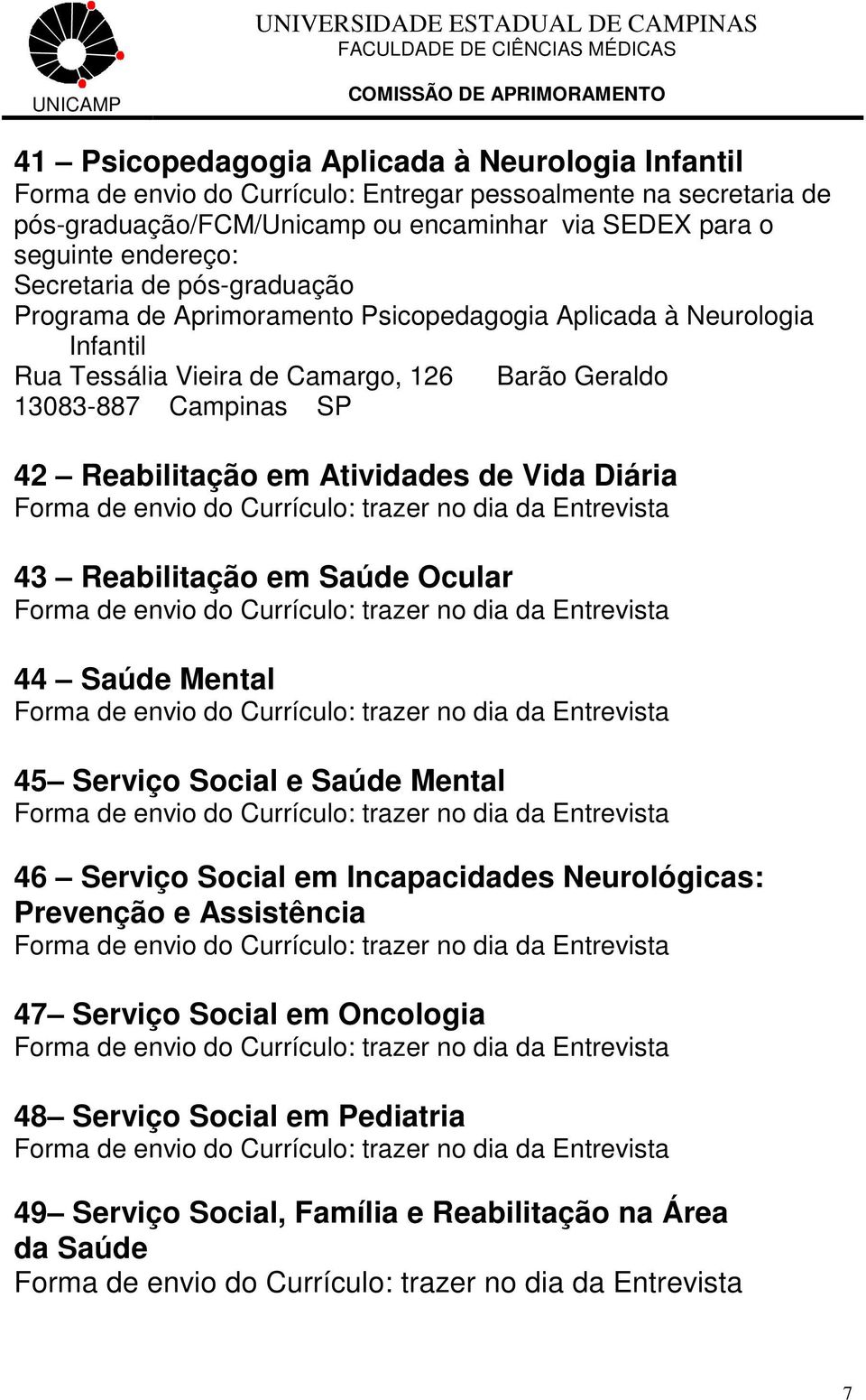 13083-887 Campinas SP 42 Reabilitação em Atividades de Vida Diária 43 Reabilitação em Saúde Ocular 44 Saúde Mental 45 Serviço Social e Saúde Mental 46 Serviço Social em