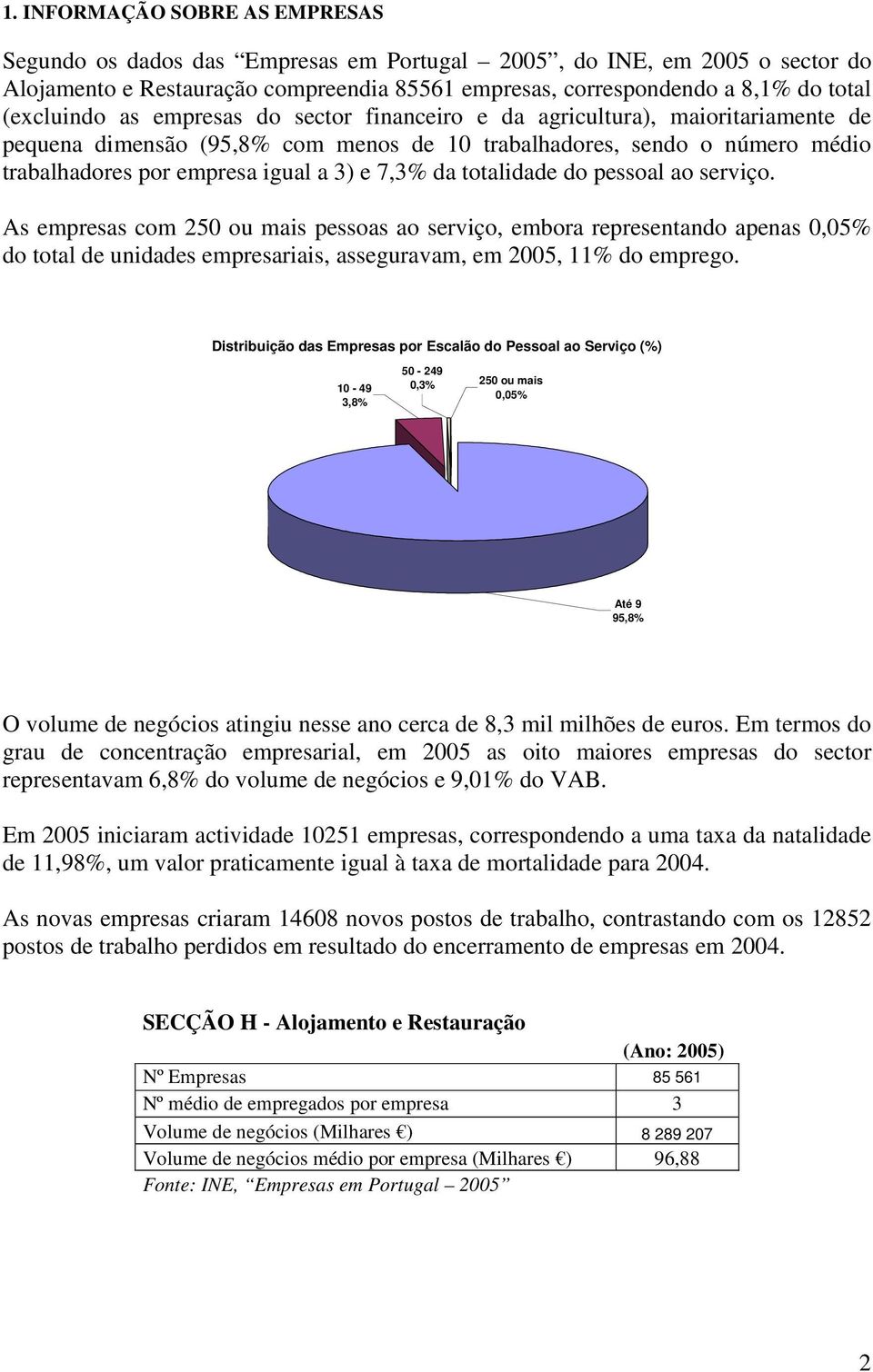 7,3% da totalidade do pessoal ao serviço. As empresas com 250 ou mais pessoas ao serviço, embora representando apenas 0,05% do total de unidades empresariais, asseguravam, em 2005, 11% do emprego.