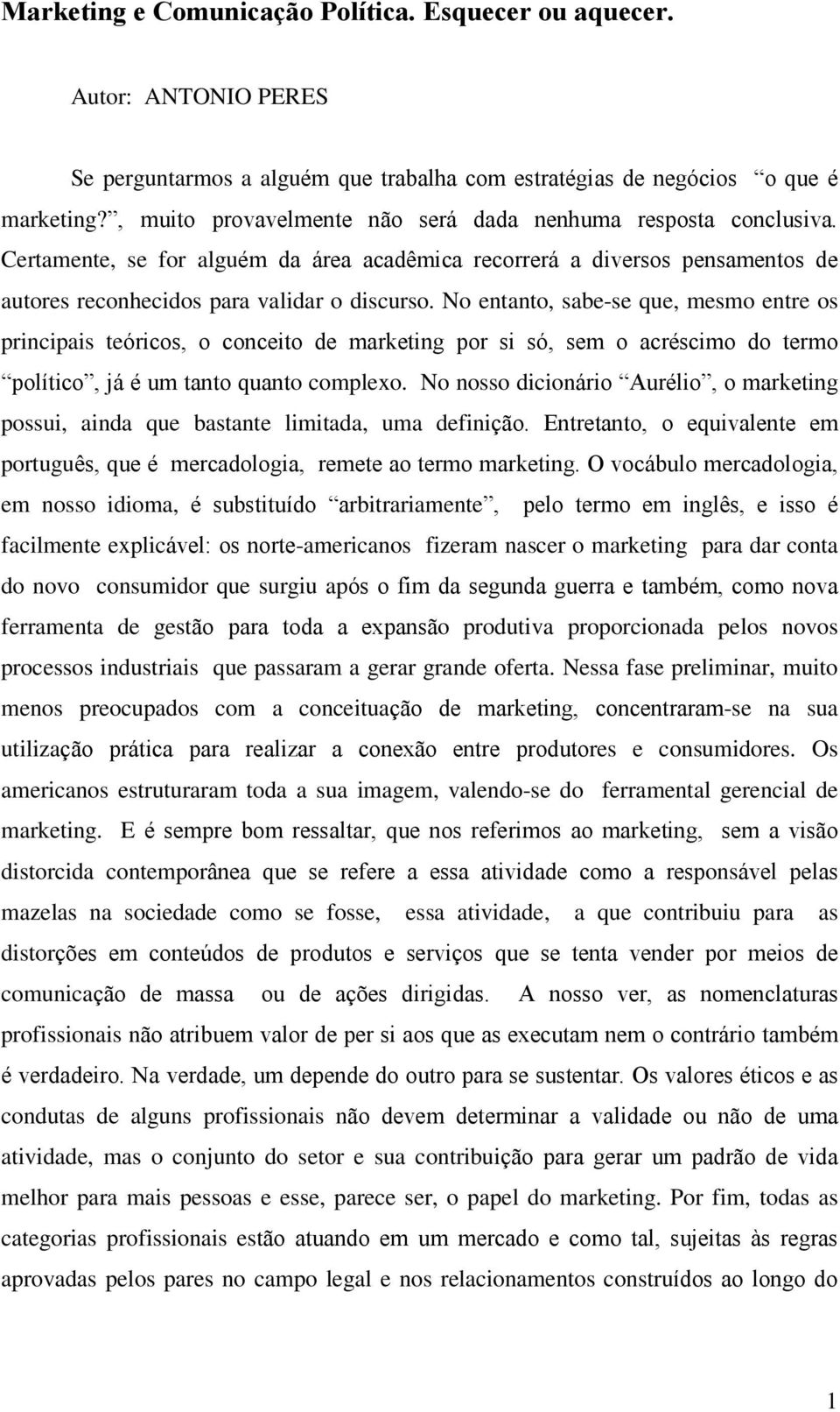 No entanto, sabe-se que, mesmo entre os principais teóricos, o conceito de marketing por si só, sem o acréscimo do termo político, já é um tanto quanto complexo.