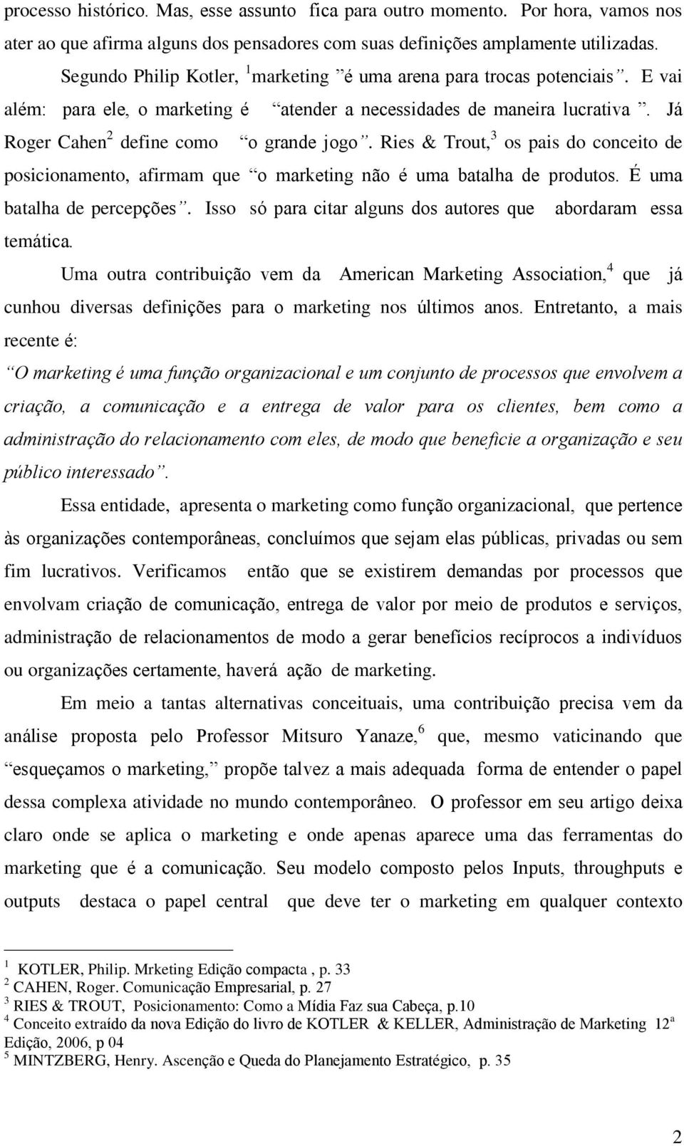 Ries & Trout, 3 os pais do conceito de posicionamento, afirmam que o marketing não é uma batalha de produtos. É uma batalha de percepções.