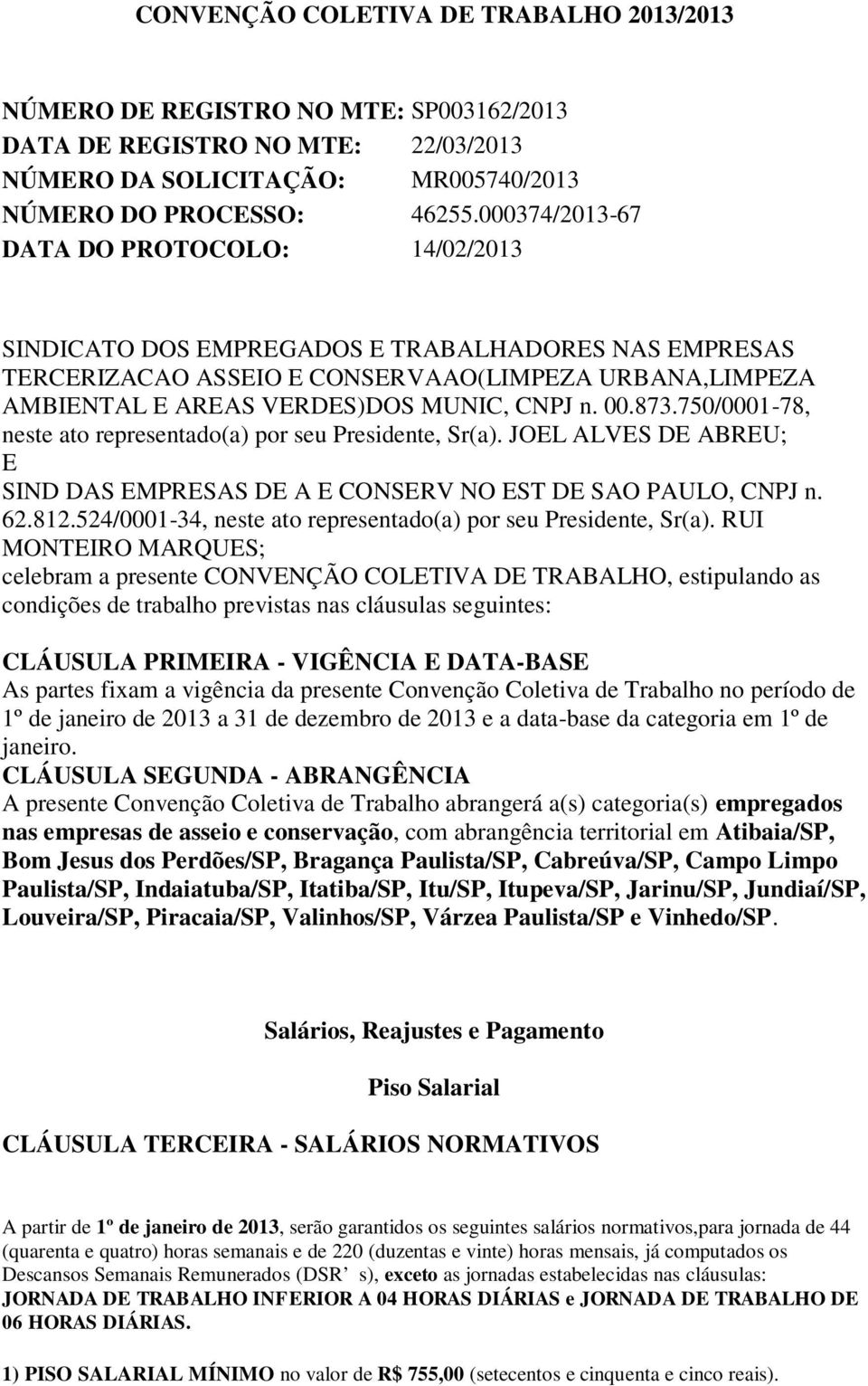 00.873.750/0001-78, neste ato representado(a) por seu Presidente, Sr(a). JOEL ALVES DE ABREU; E SIND DAS EMPRESAS DE A E CONSERV NO EST DE SAO PAULO, CNPJ n. 62.812.