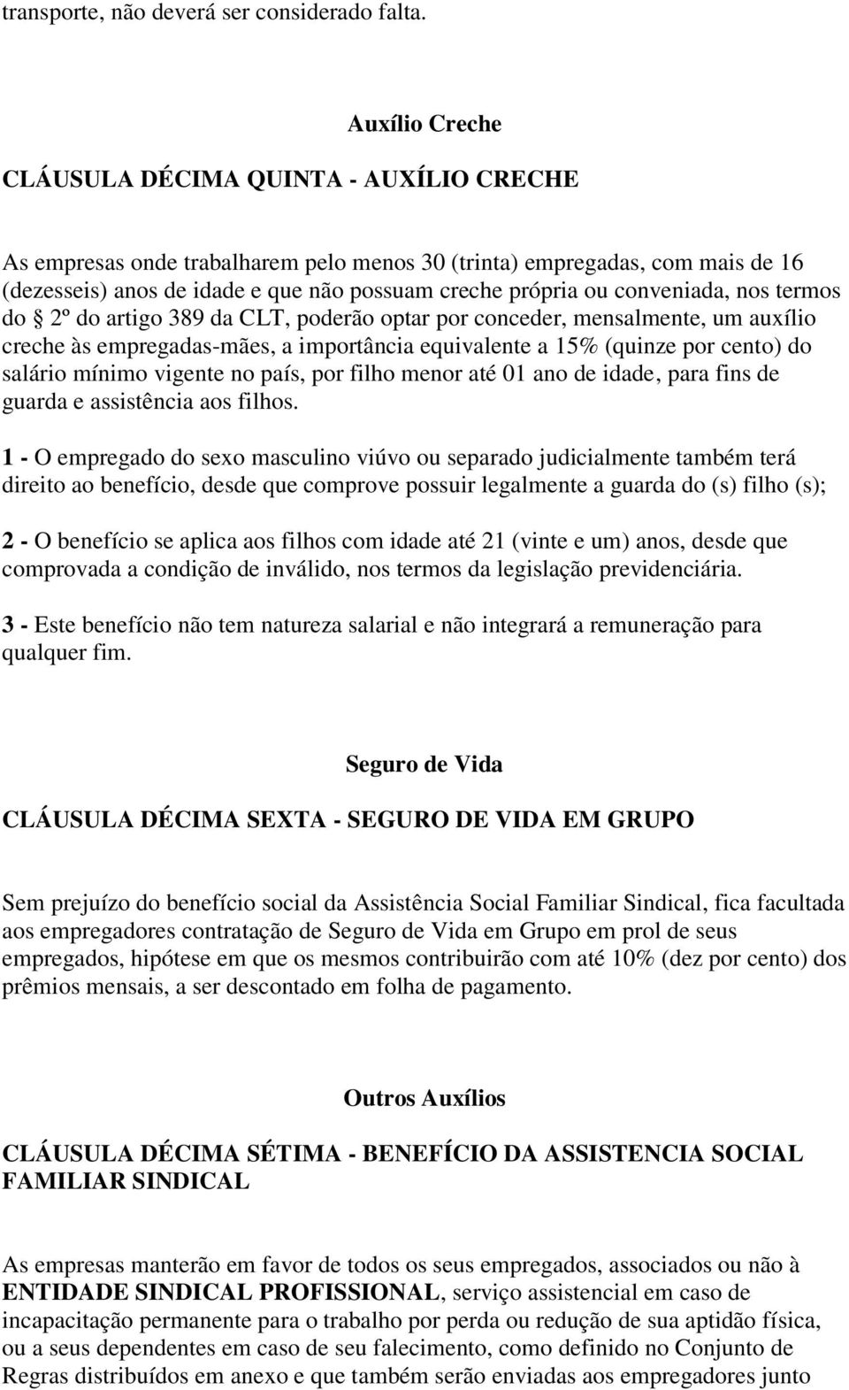 conveniada, nos termos do 2º do artigo 389 da CLT, poderão optar por conceder, mensalmente, um auxílio creche às empregadas-mães, a importância equivalente a 15% (quinze por cento) do salário mínimo