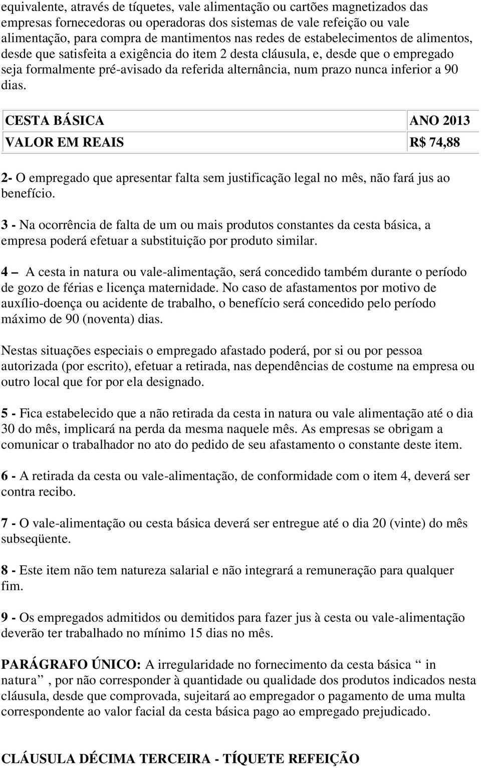 inferior a 90 dias. CESTA BÁSICA ANO 2013 VALOR EM REAIS R$ 74,88 2- O empregado que apresentar falta sem justificação legal no mês, não fará jus ao benefício.