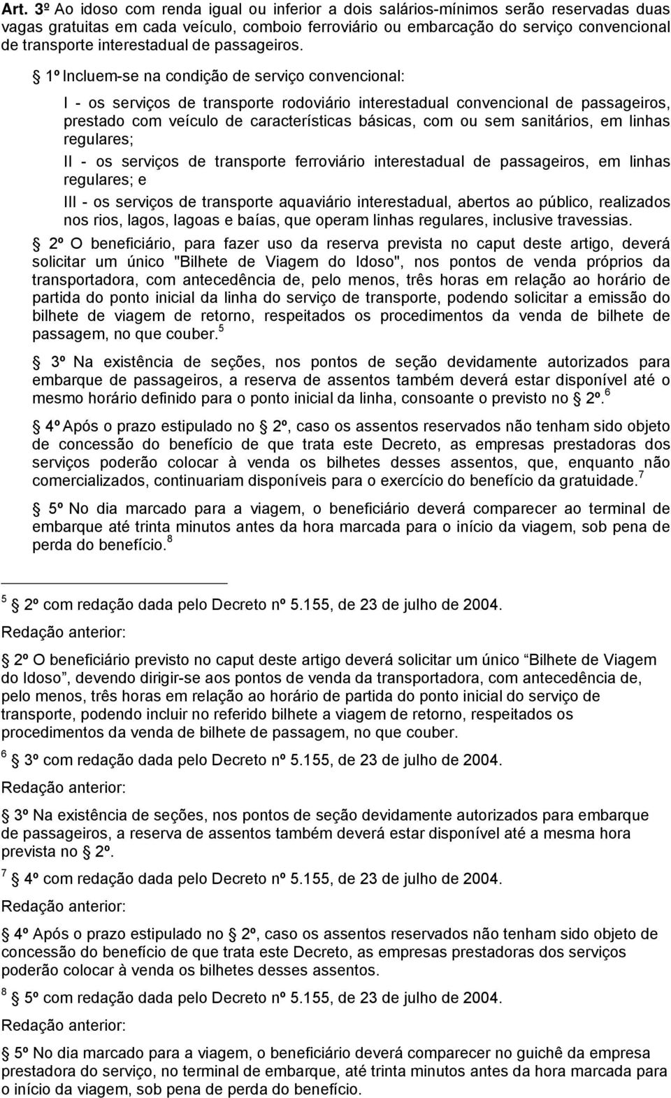 1º Incluem-se na condição de serviço convencional: I - os serviços de transporte rodoviário interestadual convencional de passageiros, prestado com veículo de características básicas, com ou sem