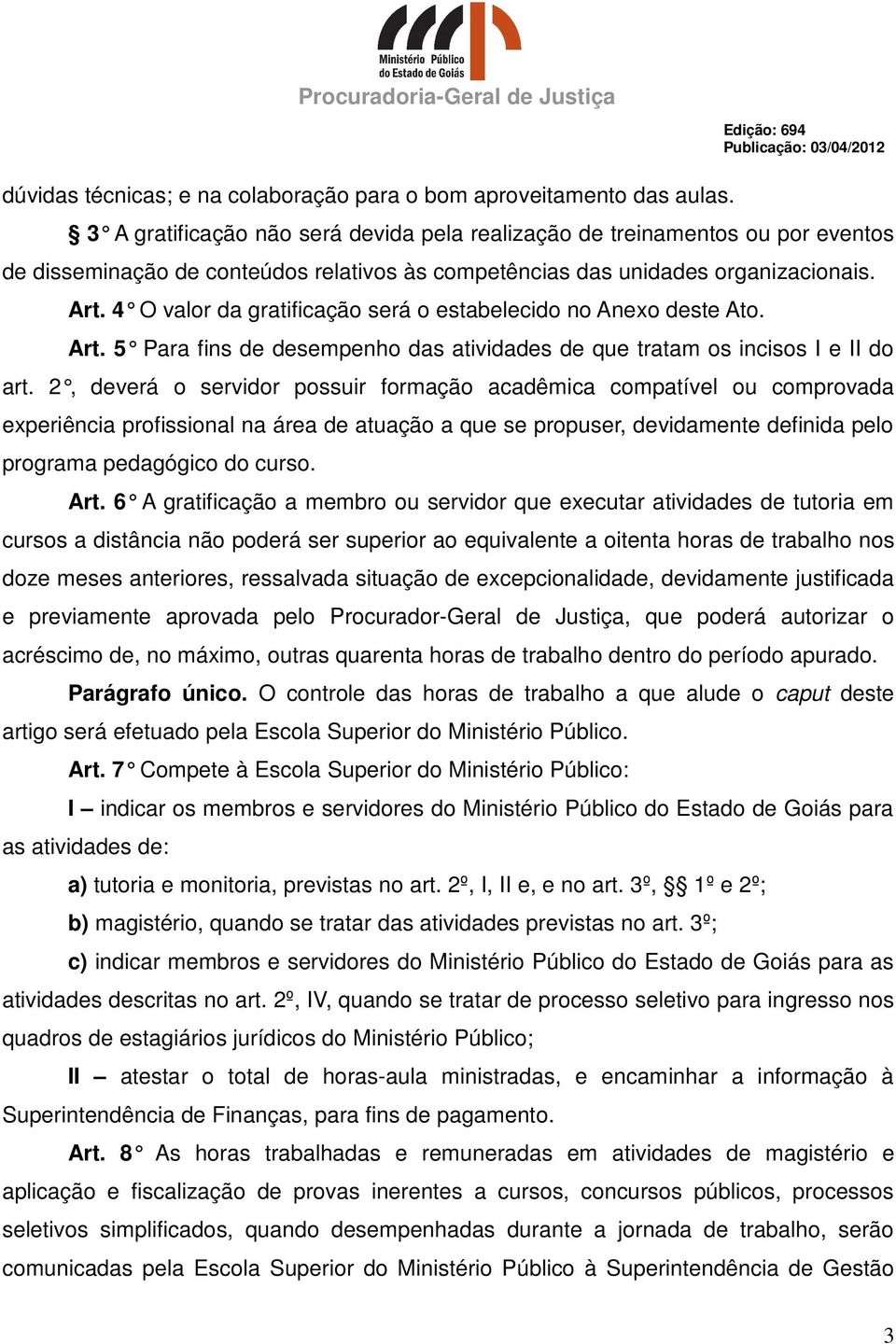 4 O valor da gratificação será o estabelecido no Anexo deste Ato. Art. 5 Para fins de desempenho das atividades de que tratam os incisos I e II do art.