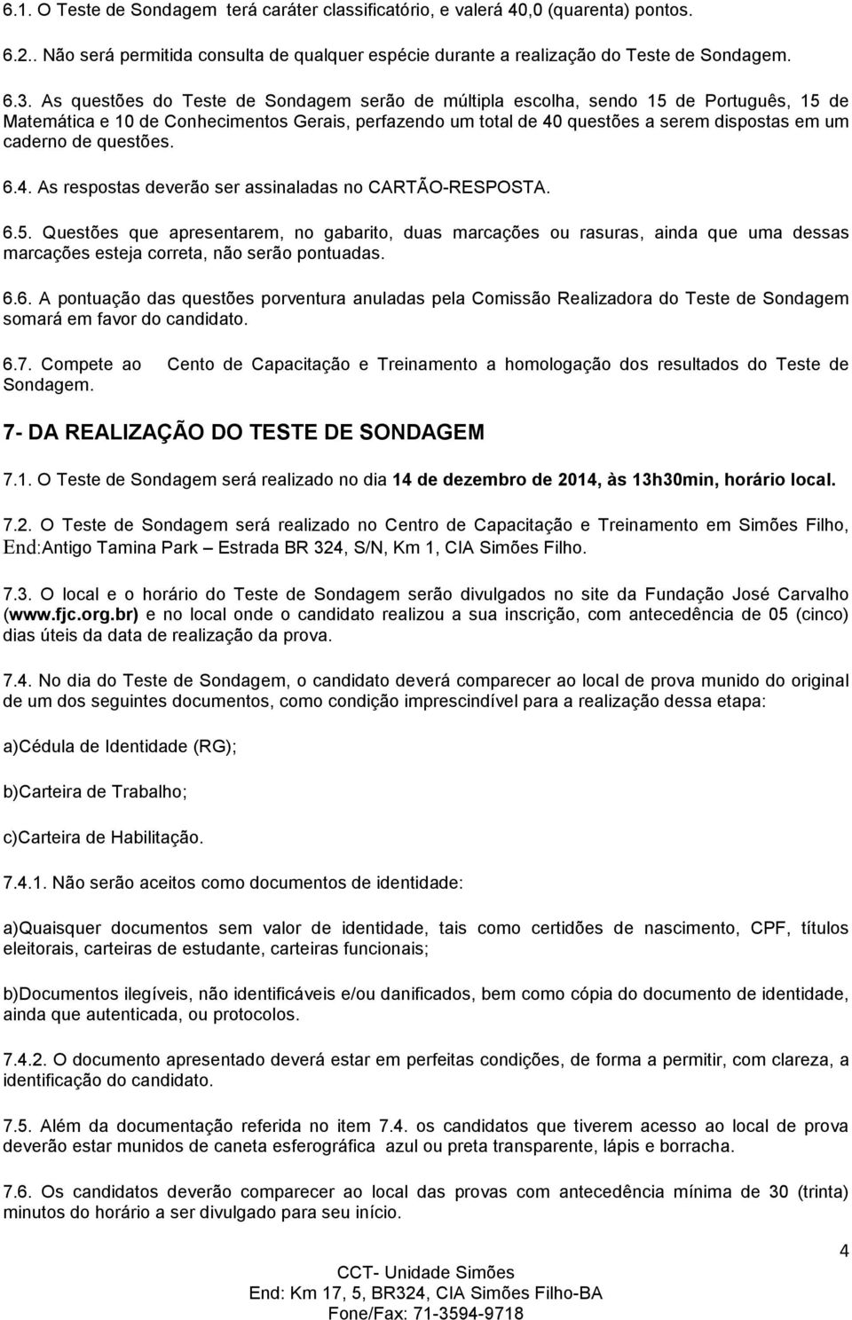 questões. 6.4. As respostas deverão ser assinaladas no CARTÃO-RESPOSTA. 6.5.