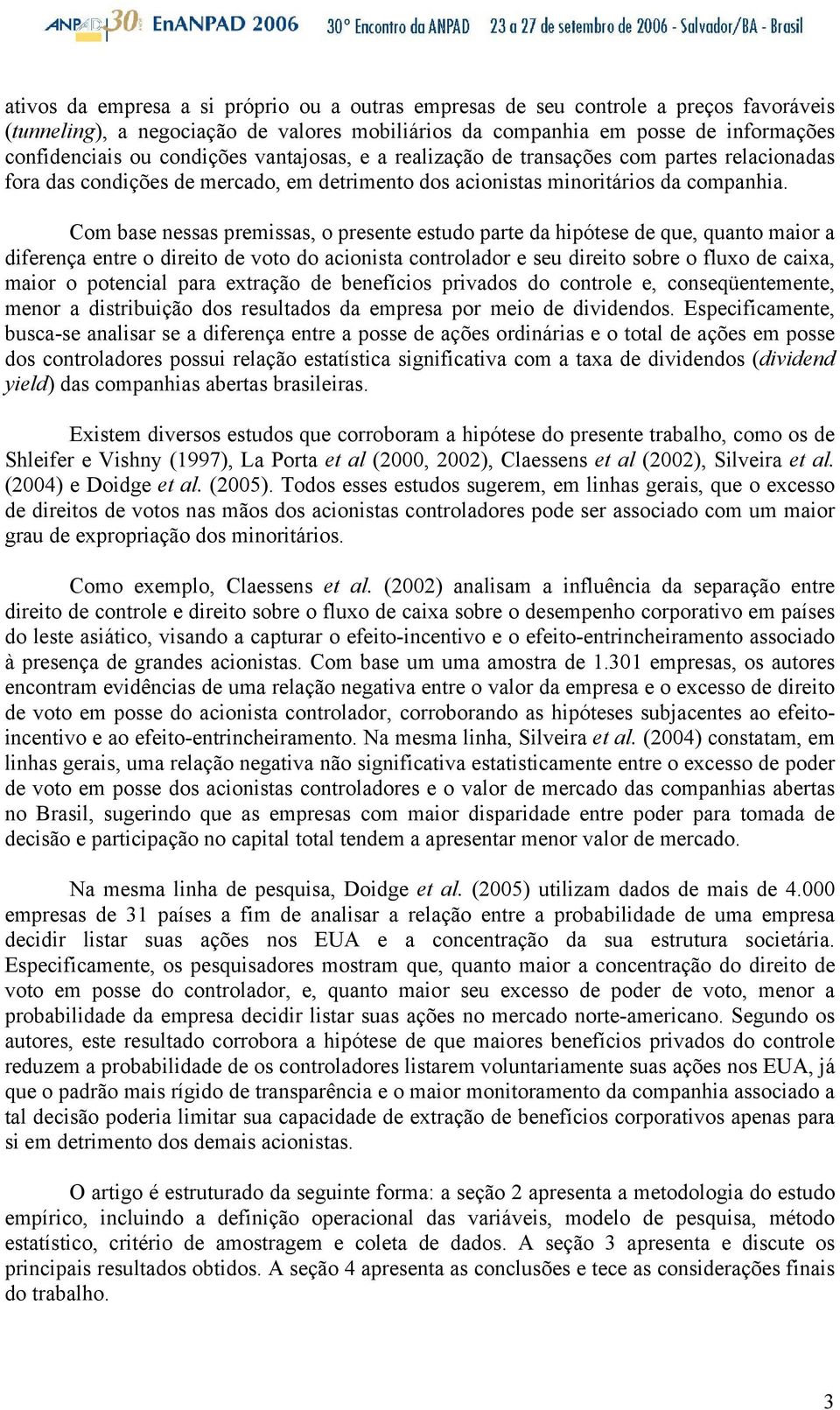 Com base nessas premissas, o presente estudo parte da hipótese de que, quanto maior a diferença entre o direo de voto do acionista controlador e seu direo sobre o fluxo de caixa, maior o potencial