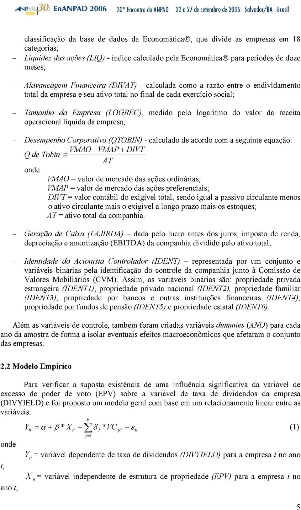 recea operacional líquida da empresa; Desempenho Corporativo (QTOBIN) - calculado de acordo com a seguinte equação: VMAO + VMAP + DIVT Q de Tobin AT onde VMAO = valor de mercado das ações ordinárias;