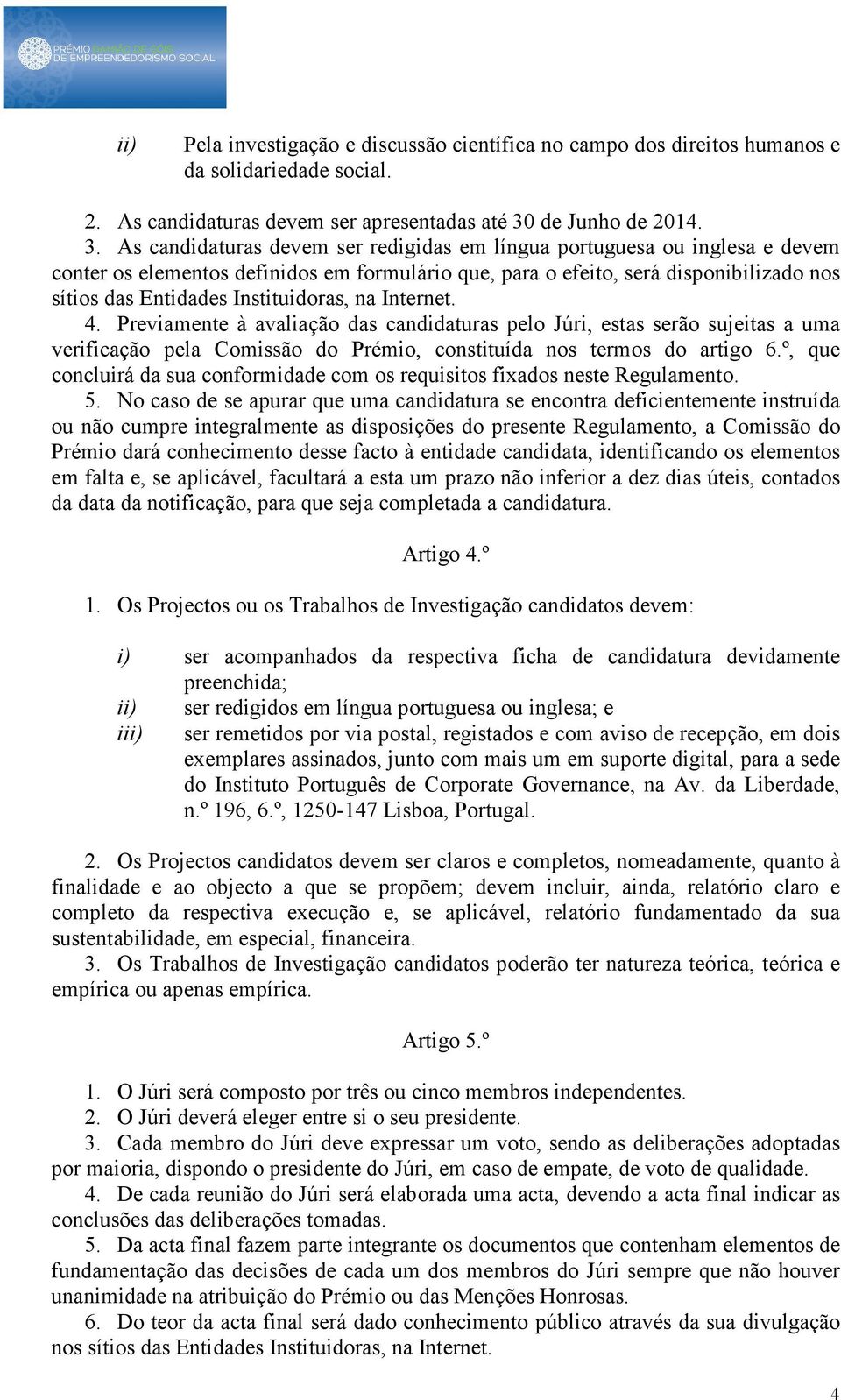 As candidaturas devem ser redigidas em língua portuguesa ou inglesa e devem conter os elementos definidos em formulário que, para o efeito, será disponibilizado nos sítios das Entidades