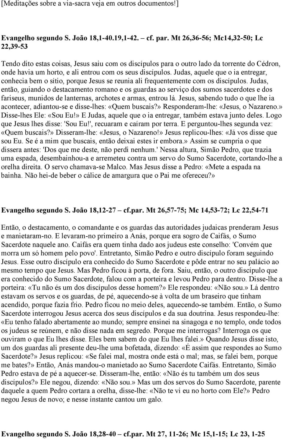 Judas, aquele que o ia entregar, conhecia bem o sítio, porque Jesus se reunia ali frequentemente com os discípulos.