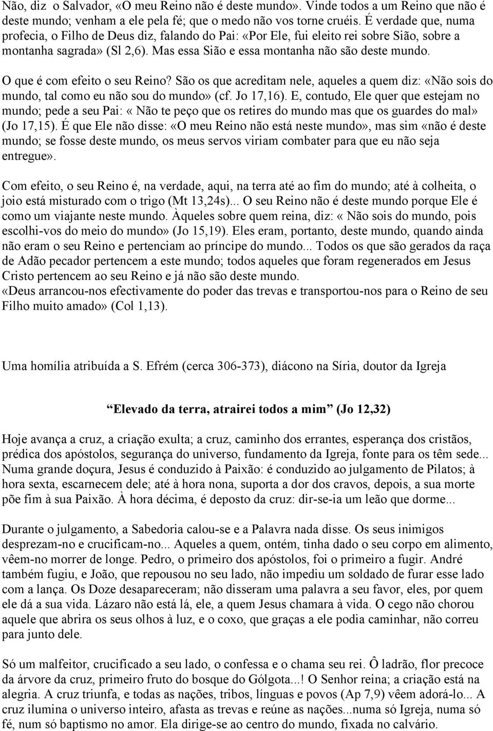 O que é com efeito o seu Reino? São os que acreditam nele, aqueles a quem diz: «Não sois do mundo, tal como eu não sou do mundo» (cf. Jo 17,16).