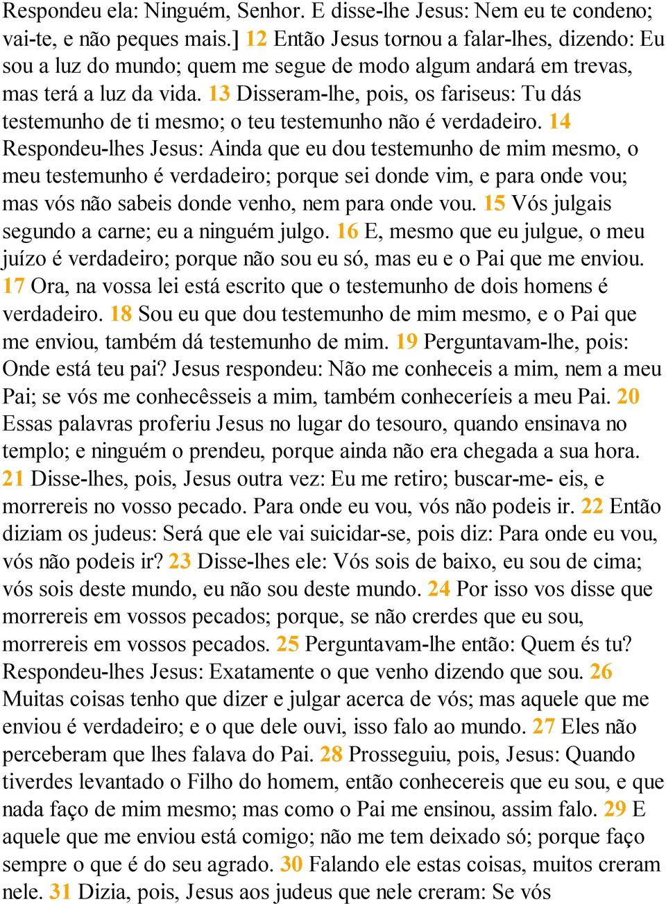 13 Disseram-lhe, pois, os fariseus: Tu dás testemunho de ti mesmo; o teu testemunho não é verdadeiro.