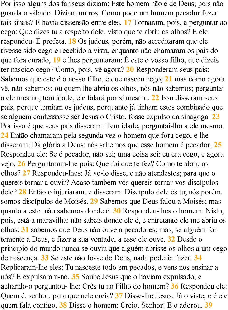 18 Os judeus, porém, não acreditaram que ele tivesse sido cego e recebido a vista, enquanto não chamaram os pais do que fora curado, 19 e lhes perguntaram: É este o vosso filho, que dizeis ter