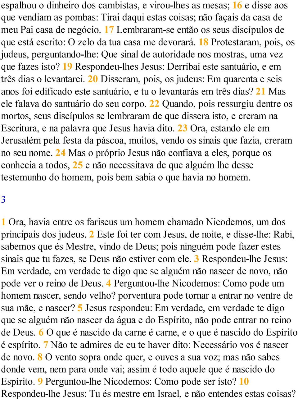 18 Protestaram, pois, os judeus, perguntando-lhe: Que sinal de autoridade nos mostras, uma vez que fazes isto? 19 Respondeu-lhes Jesus: Derribai este santuário, e em três dias o levantarei.