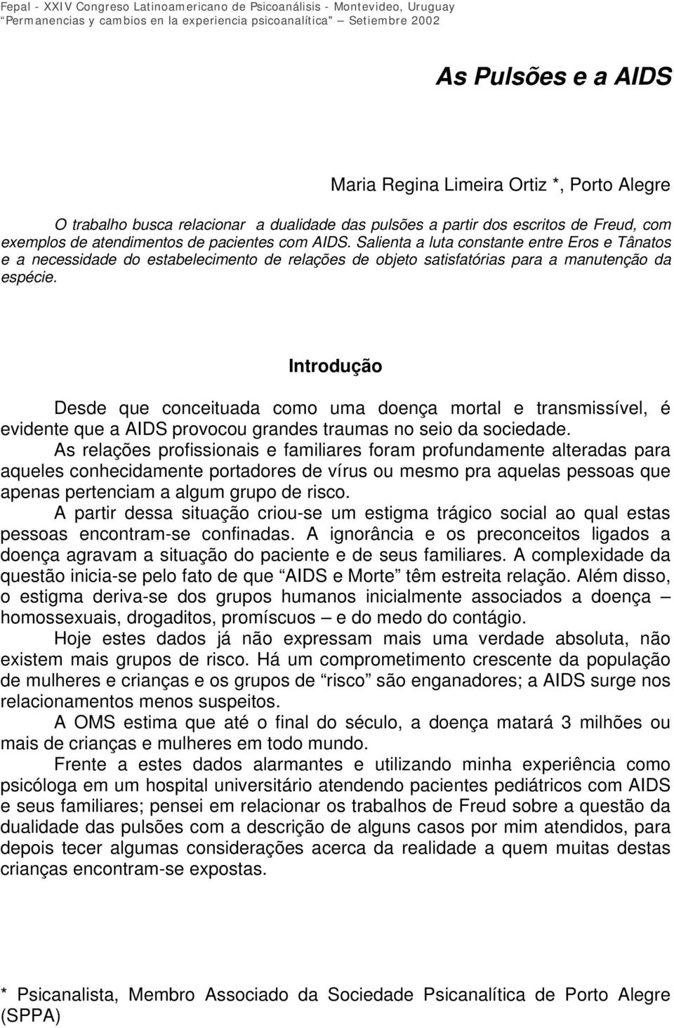 Introdução Desde que conceituada como uma doença mortal e transmissível, é evidente que a AIDS provocou grandes traumas no seio da sociedade.