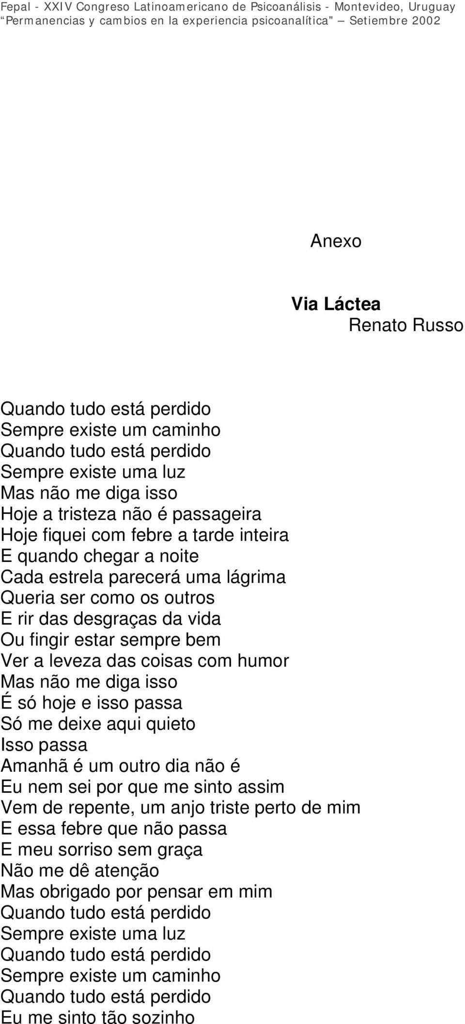 não me diga isso É só hoje e isso passa Só me deixe aqui quieto Isso passa Amanhã é um outro dia não é Eu nem sei por que me sinto assim Vem de repente, um anjo triste perto