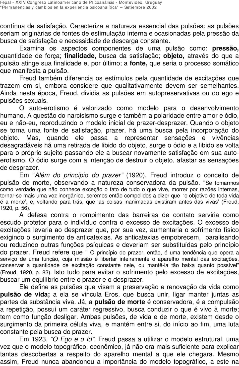 Examina os aspectos componentes de uma pulsão como: pressão, quantidade de força; finalidade, busca da satisfação; objeto, através do que a pulsão atinge sua finalidade e, por último; a fonte, que