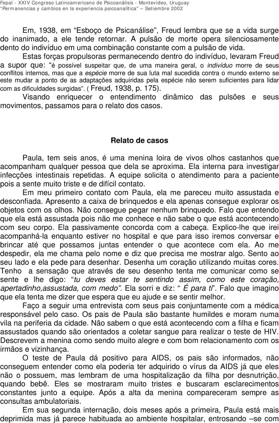 Estas forças propulsoras permanecendo dentro do indivíduo, levaram Freud a supor que: é possível suspeitar que, de uma maneira geral, o indivíduo morre de seus conflitos internos, mas que a espécie