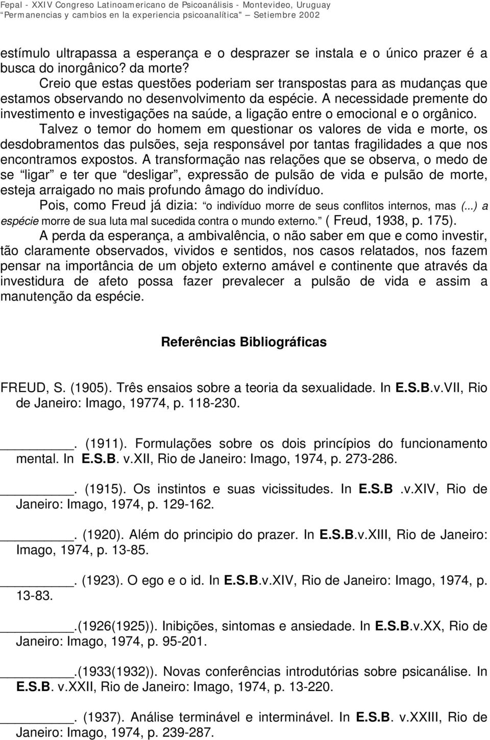 A necessidade premente do investimento e investigações na saúde, a ligação entre o emocional e o orgânico.