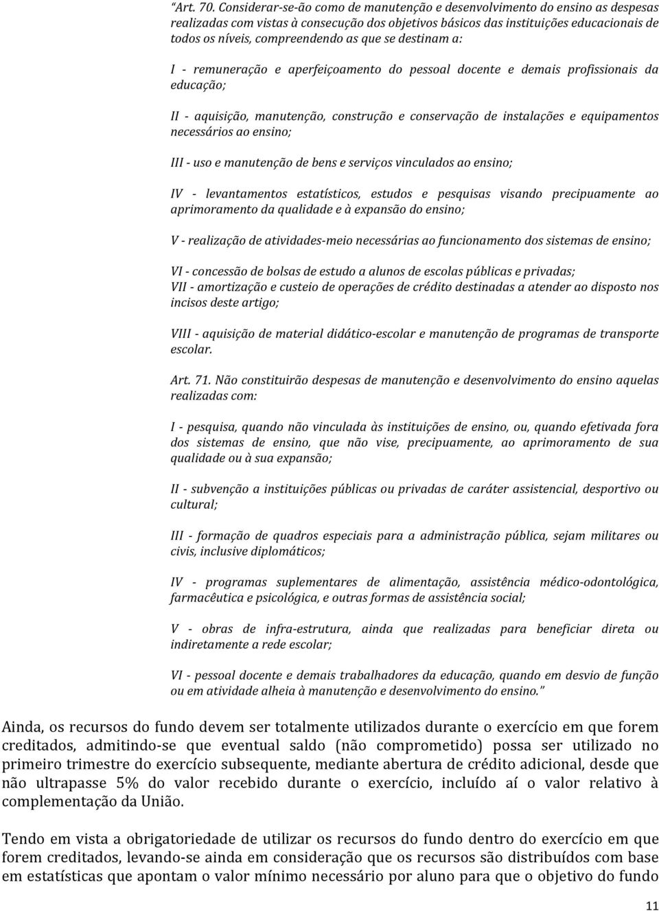 que se destinam a: I - remuneração e aperfeiçoamento do pessoal docente e demais profissionais da educação; II - aquisição, manutenção, construção e conservação de instalações e equipamentos