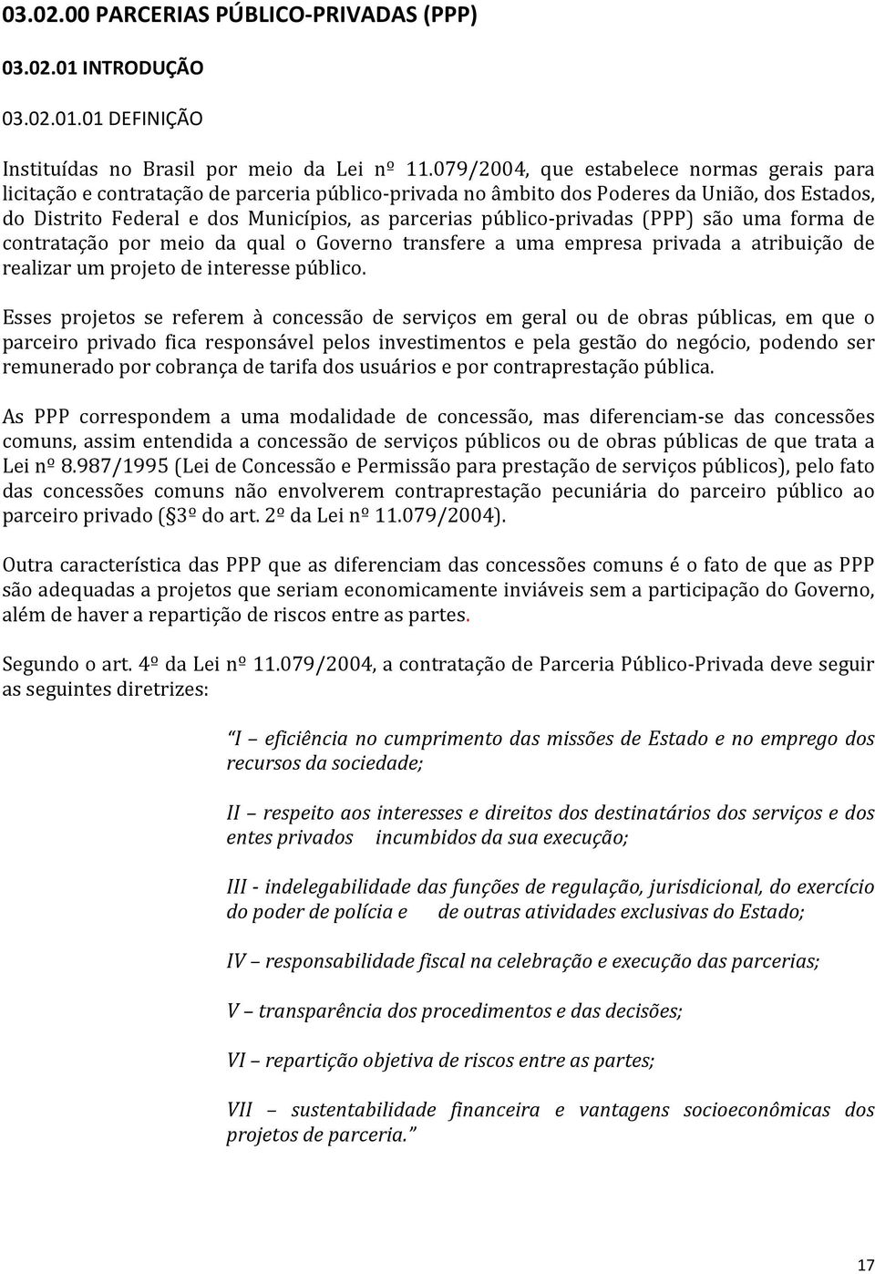 público-privadas (PPP) são uma forma de contratação por meio da qual o Governo transfere a uma empresa privada a atribuição de realizar um projeto de interesse público.