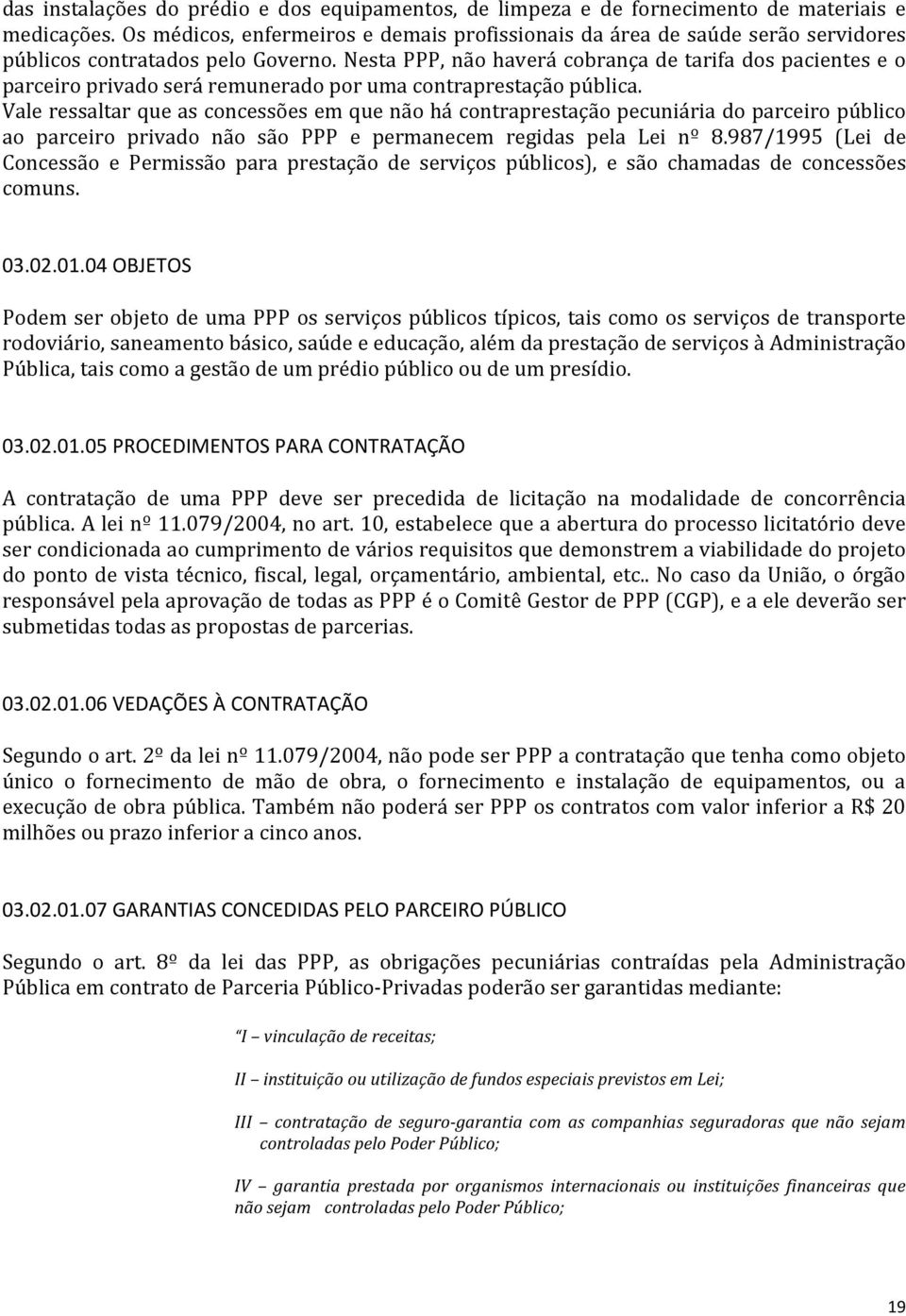 Nesta PPP, não haverá cobrança de tarifa dos pacientes e o parceiro privado será remunerado por uma contraprestação pública.