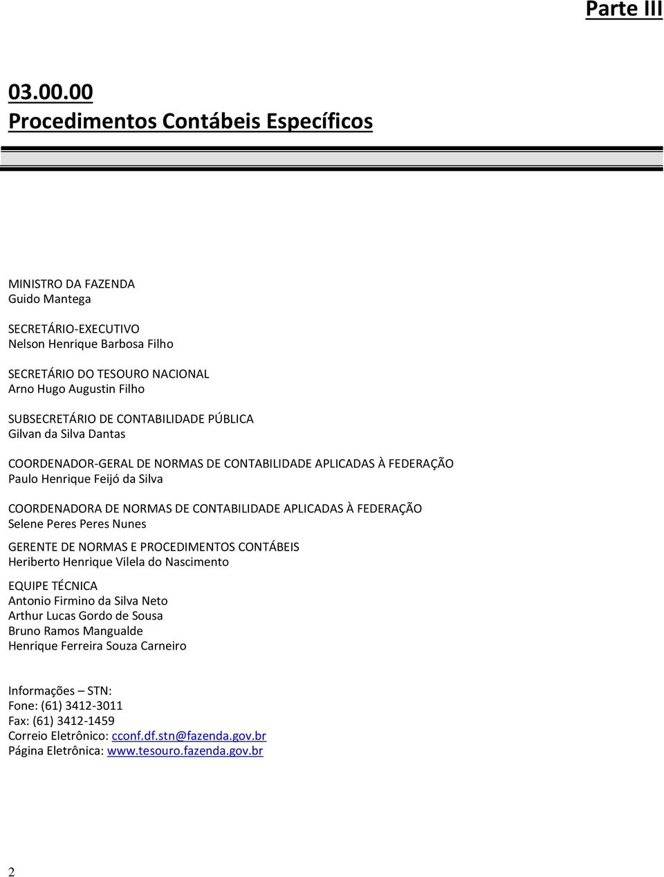 CONTABILIDADE PÚBLICA Gilvan da Silva Dantas COORDENADOR-GERAL DE NORMAS DE CONTABILIDADE APLICADAS À FEDERAÇÃO Paulo Henrique Feijó da Silva COORDENADORA DE NORMAS DE CONTABILIDADE APLICADAS À