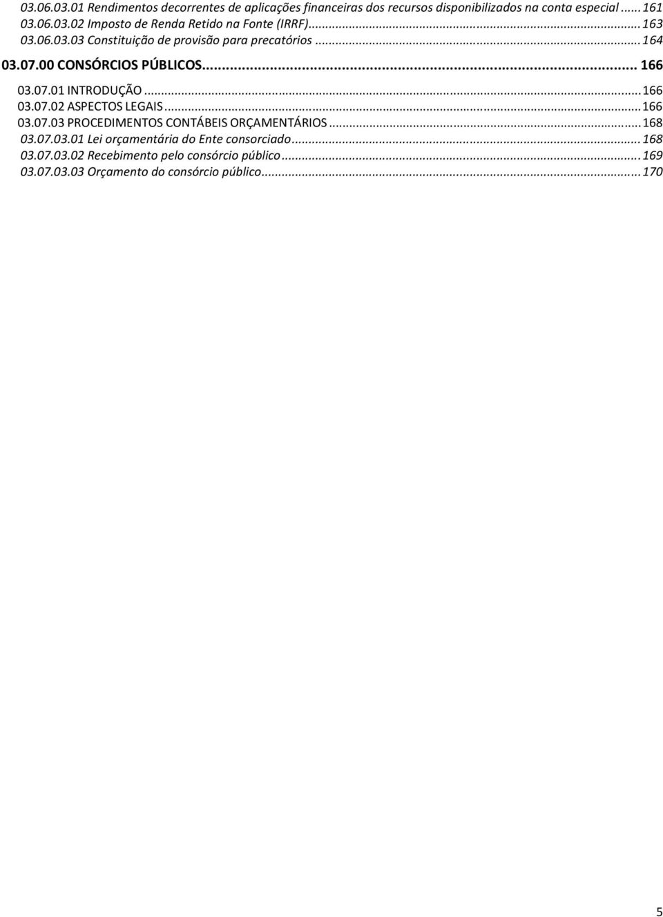 .. 166 03.07.03 PROCEDIMENTOS CONTÁBEIS ORÇAMENTÁRIOS... 168 03.07.03.01 Lei orçamentária do Ente consorciado... 168 03.07.03.02 Recebimento pelo consórcio público.