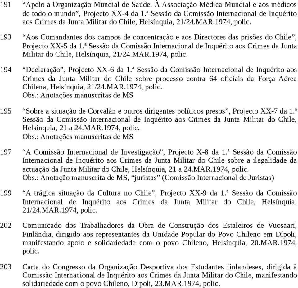 193 Aos Comandantes dos campos de concentração e aos Directores das prisões do Chile, Projecto XX-5 da 1. 194 Declaração, Projecto XX-6 da 1.