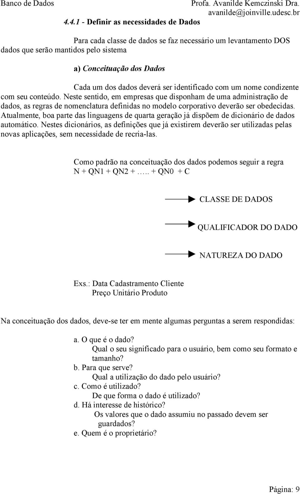 Neste sentido, em empresas que disponham de uma administração de dados, as regras de nomenclatura definidas no modelo corporativo deverão ser obedecidas.