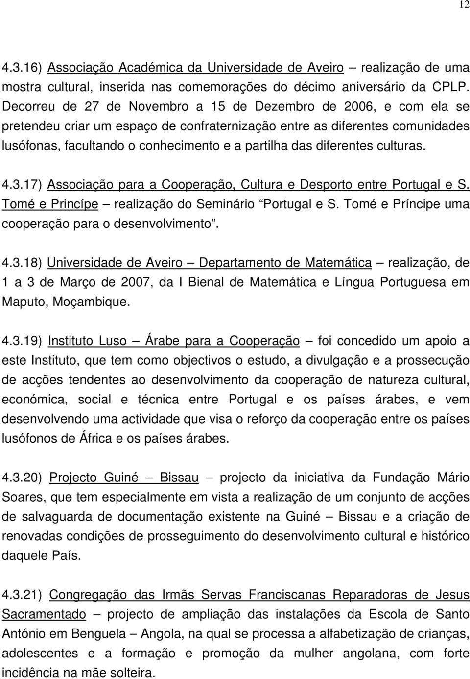 diferentes culturas. 4.3.17) Associação para a Cooperação, Cultura e Desporto entre Portugal e S. Tomé e Princípe realização do Seminário Portugal e S.