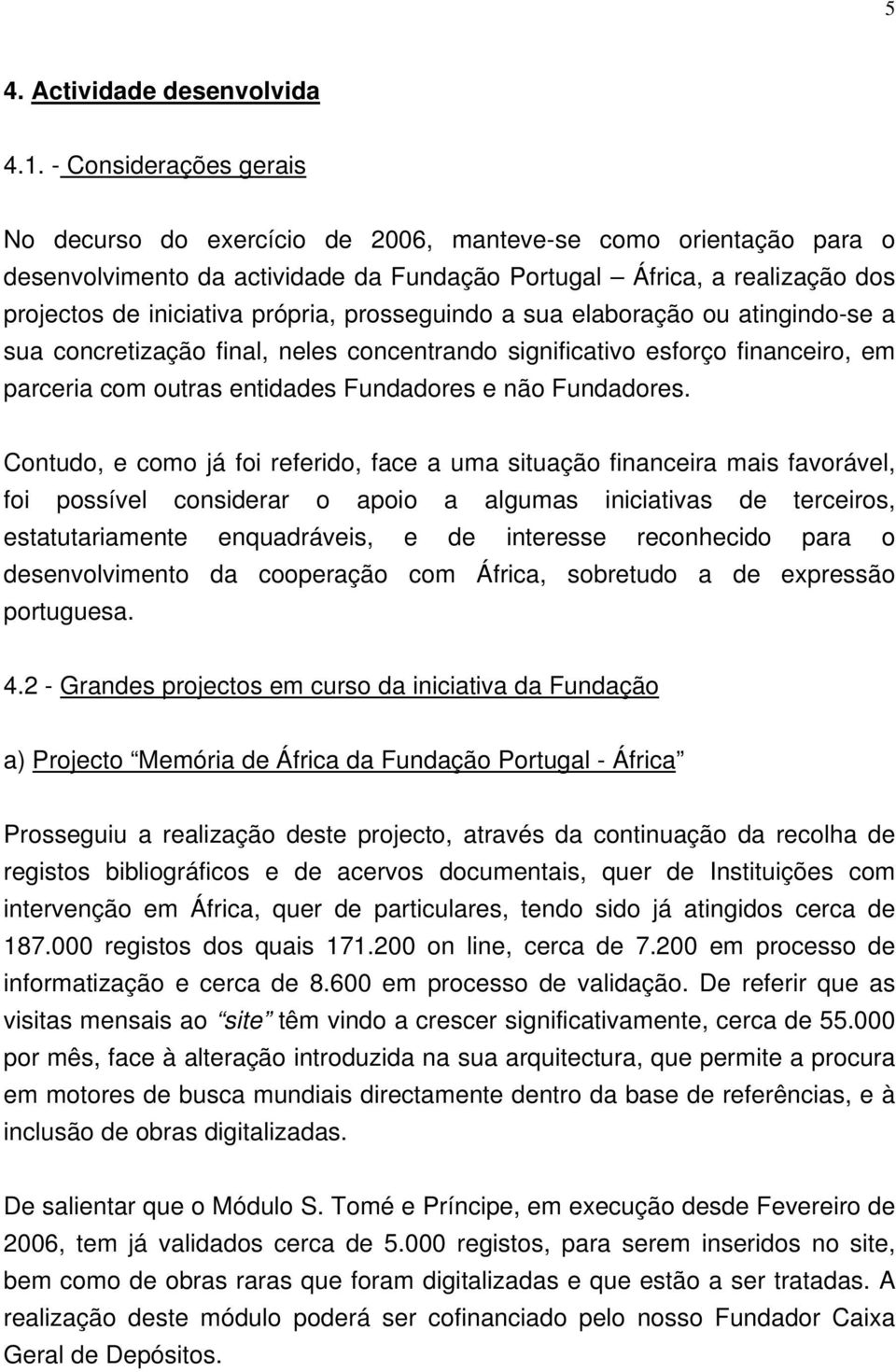 prosseguindo a sua elaboração ou atingindo-se a sua concretização final, neles concentrando significativo esforço financeiro, em parceria com outras entidades Fundadores e não Fundadores.