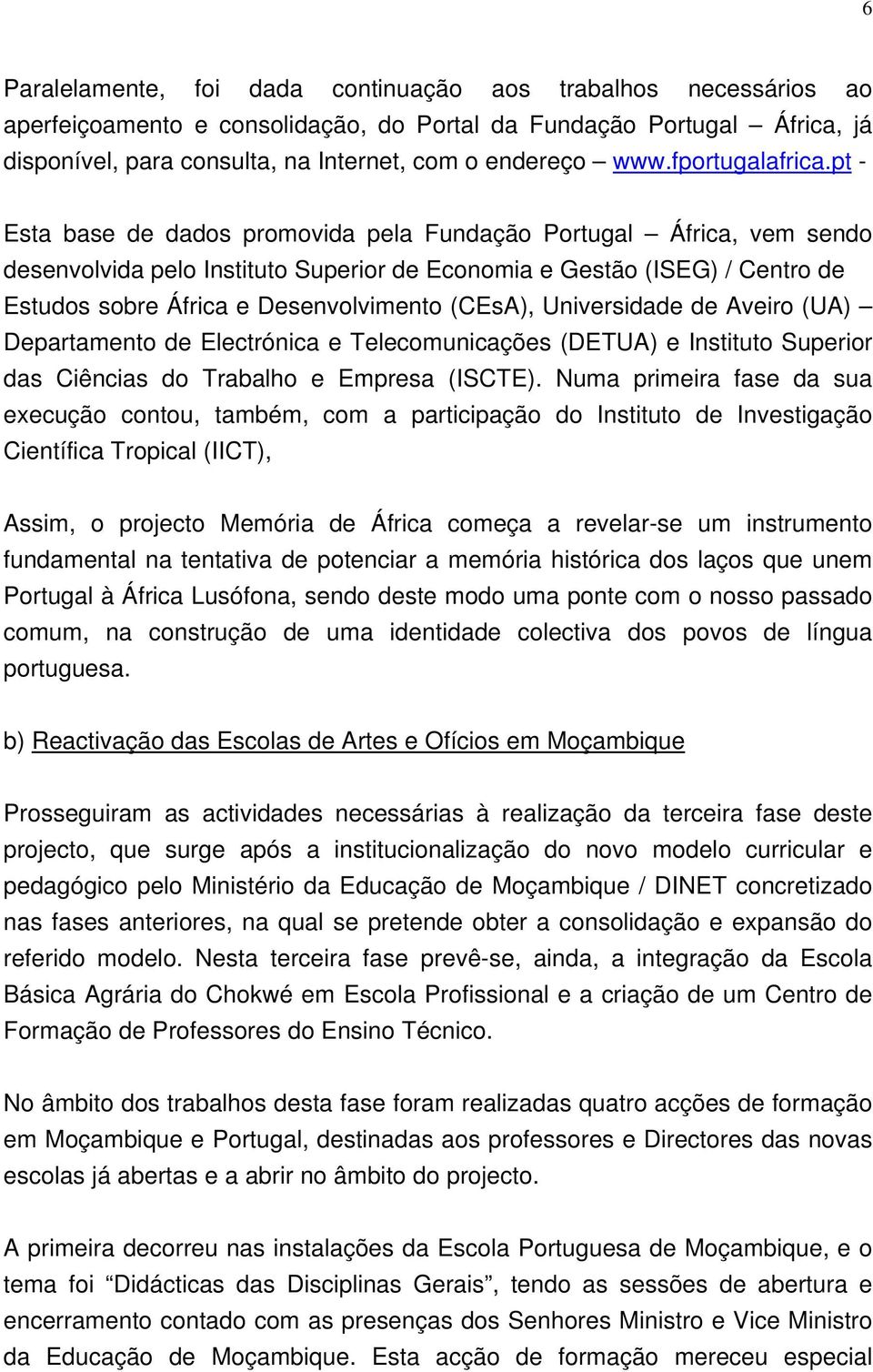 pt - Esta base de dados promovida pela Fundação Portugal África, vem sendo desenvolvida pelo Instituto Superior de Economia e Gestão (ISEG) / Centro de Estudos sobre África e Desenvolvimento (CEsA),