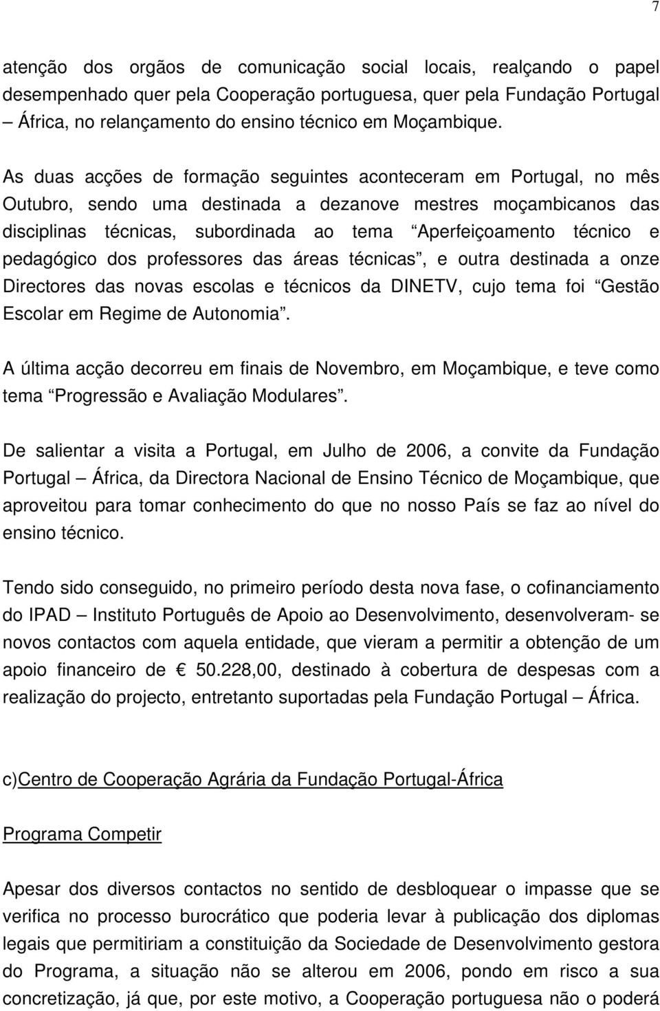 e pedagógico dos professores das áreas técnicas, e outra destinada a onze Directores das novas escolas e técnicos da DINETV, cujo tema foi Gestão Escolar em Regime de Autonomia.