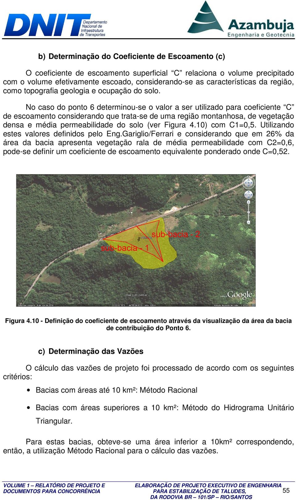 No caso do ponto 6 determinou-se o valor a ser utilizado para coeficiente C de escoamento considerando que trata-se de uma região montanhosa, de vegetação densa e média permeabilidade do solo (ver
