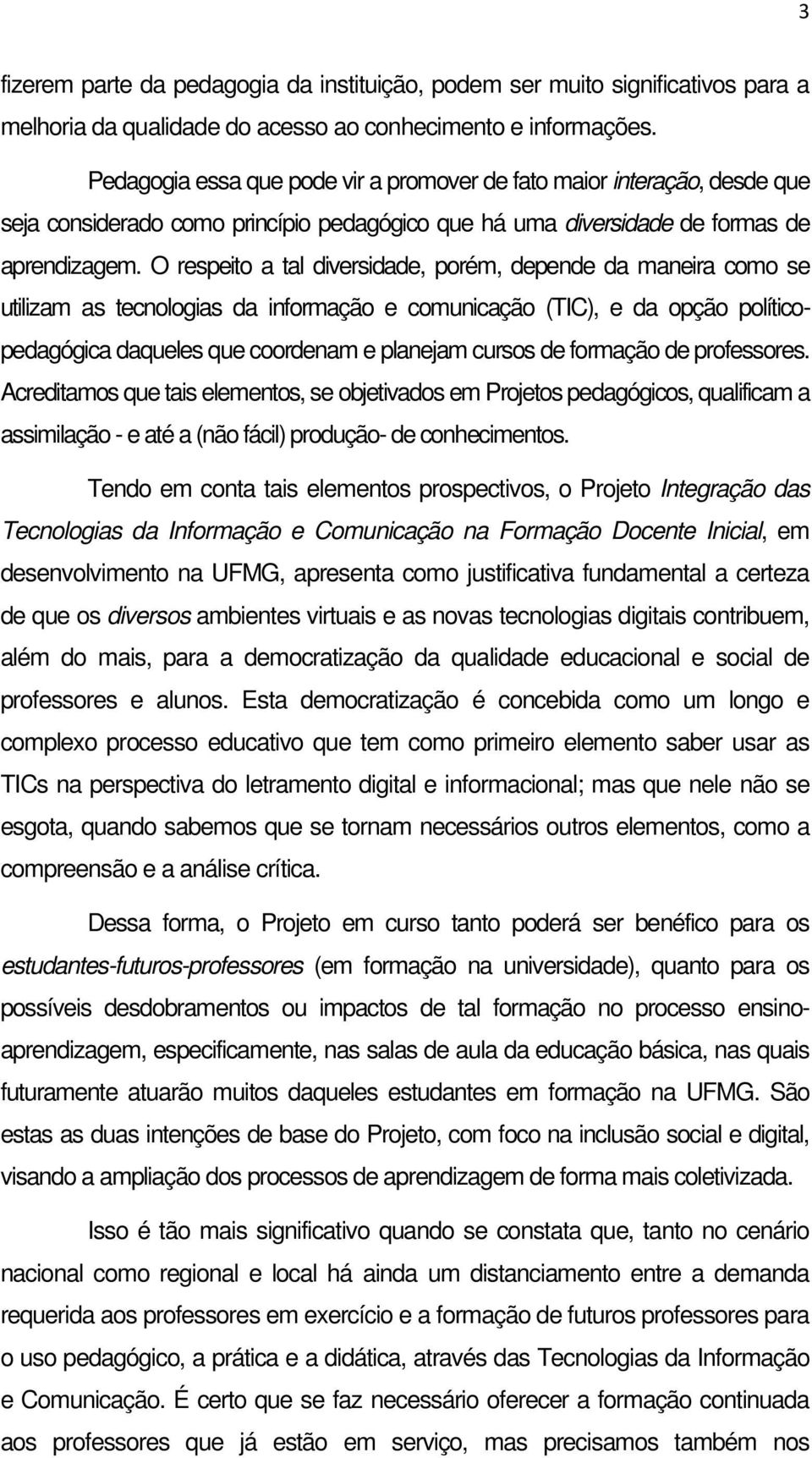 O respeito a tal diversidade, porém, depende da maneira como se utilizam as tecnologias da informação e comunicação (TIC), e da opção políticopedagógica daqueles que coordenam e planejam cursos de