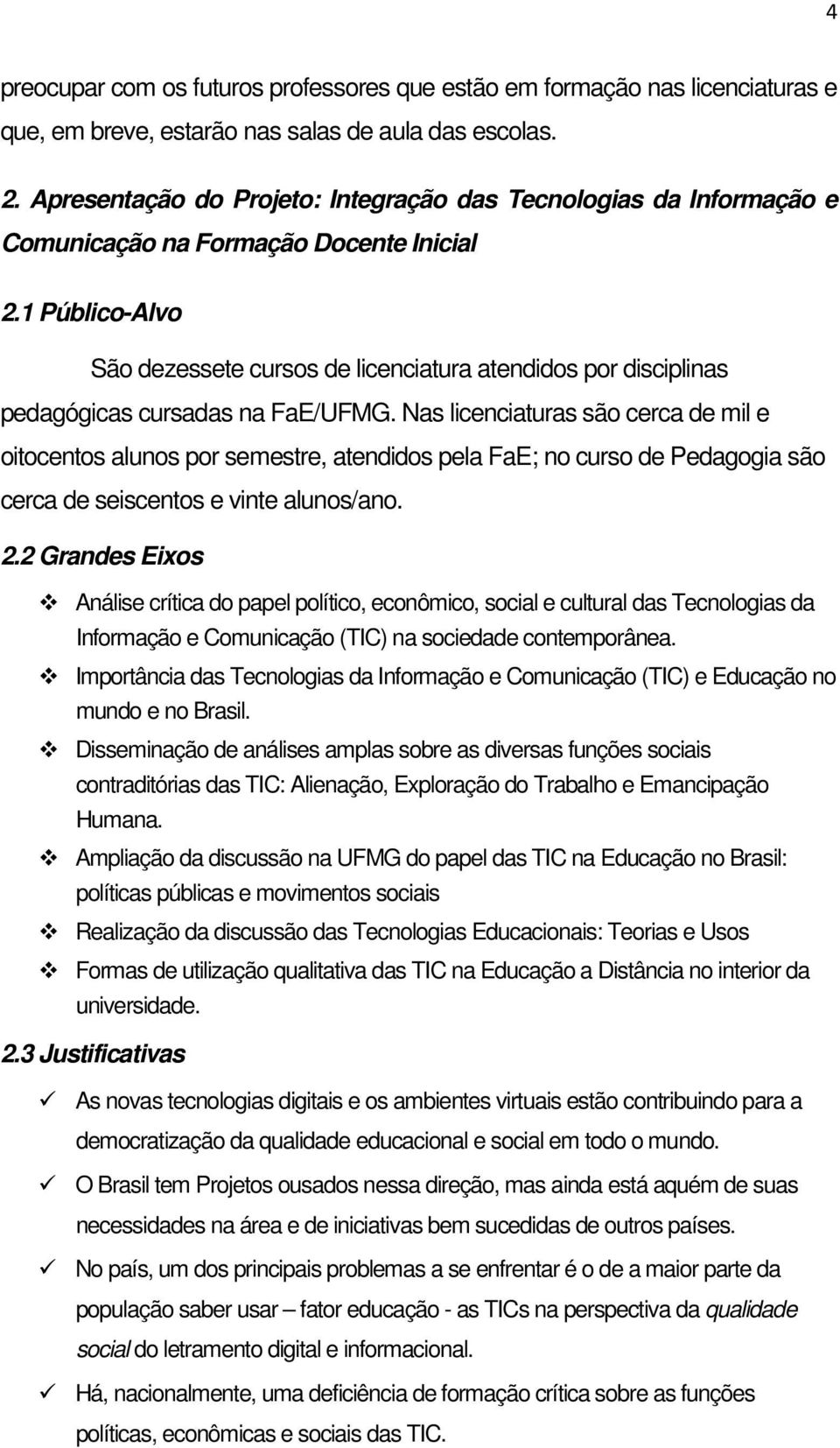 1 Público-Alvo São dezessete cursos de licenciatura atendidos por disciplinas pedagógicas cursadas na FaE/UFMG.