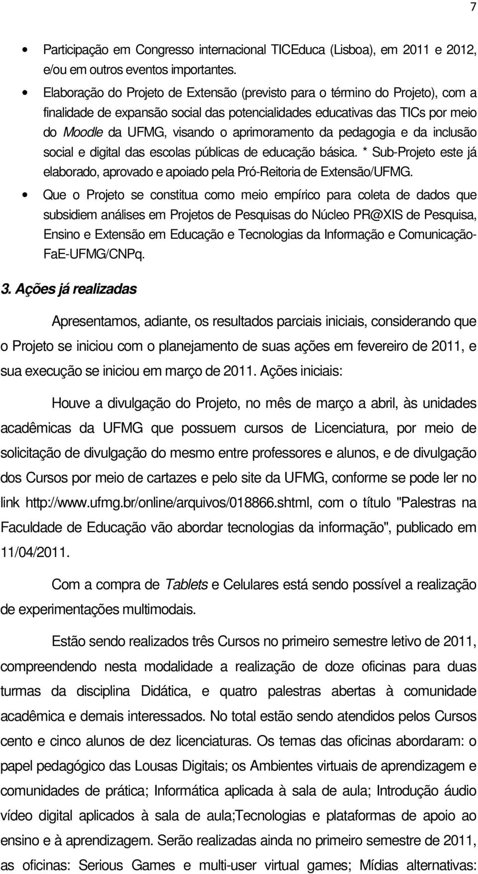 da pedagogia e da inclusão social e digital das escolas públicas de educação básica. * Sub-Projeto este já elaborado, aprovado e apoiado pela Pró-Reitoria de Extensão/UFMG.