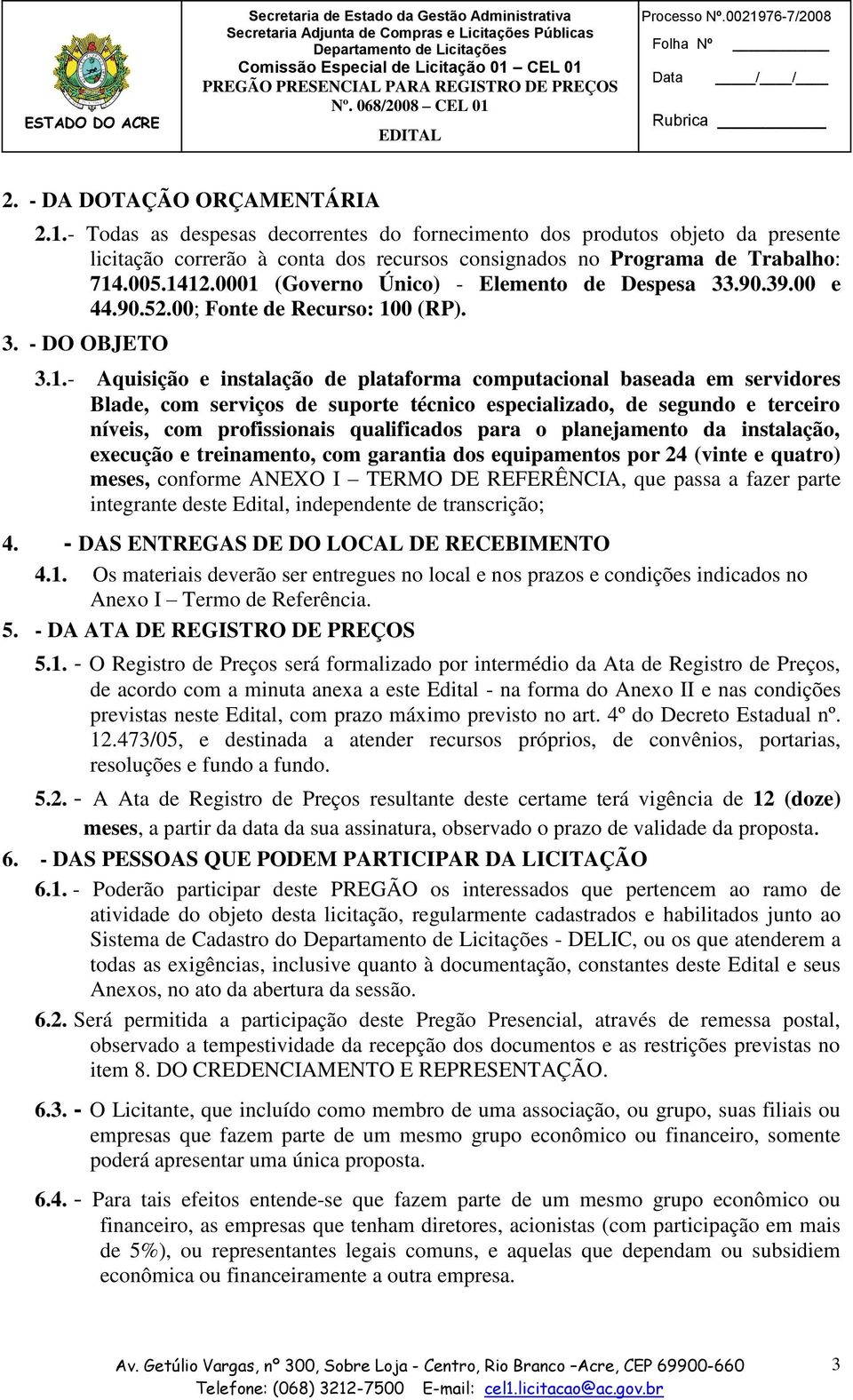 Aquisição e instalação de plataforma computacional baseada em servidores Blade, com serviços de suporte técnico especializado, de segundo e terceiro níveis, com profissionais qualificados para o