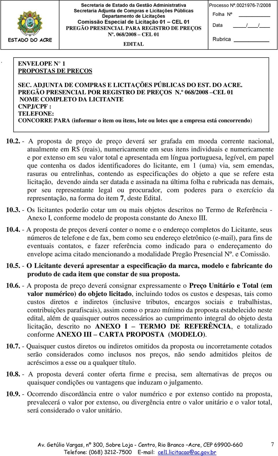 08 CEL 01 NOME COMPLETO DA LICITANTE CNPJ/CPF : TELEFONE: CONCORRE PARA (informar o item ou itens, lote ou lotes que a empresa está concorrendo) 10.2.