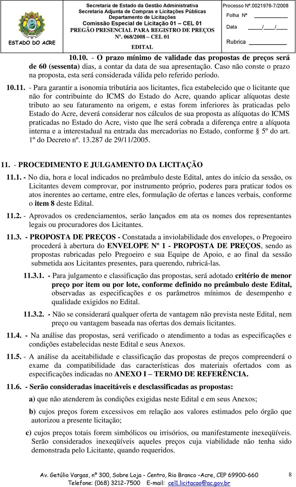 - Para garantir a isonomia tributária aos licitantes, fica estabelecido que o licitante que não for contribuinte do ICMS do Estado do Acre, quando aplicar alíquotas deste tributo ao seu faturamento